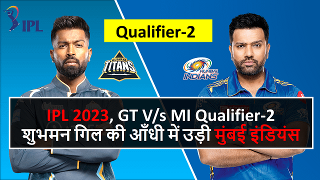IPL 2023, GT V/s MI Qualifier-2, शुभमन गिल की आँधी में उड़ी मुंबई इंडियंस, गुजरात टाइटन्स ने लगातार दूसरी बार बनाई फाइनल में जगह।